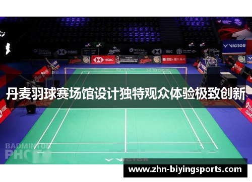 丹麦羽球赛场馆设计独特观众体验极致创新