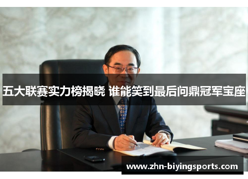 五大联赛实力榜揭晓 谁能笑到最后问鼎冠军宝座