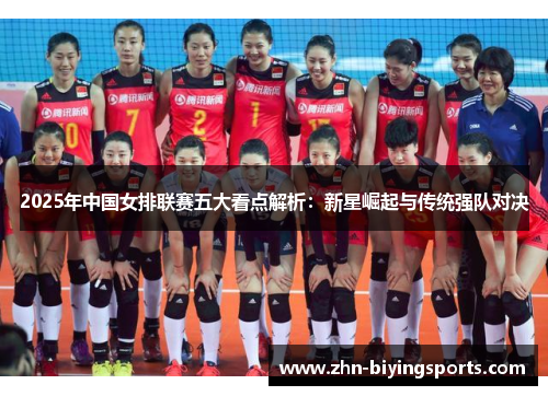 2025年中国女排联赛五大看点解析：新星崛起与传统强队对决