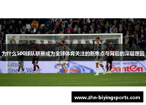 为什么500球队联赛成为全球体育关注的新焦点与背后的深层原因