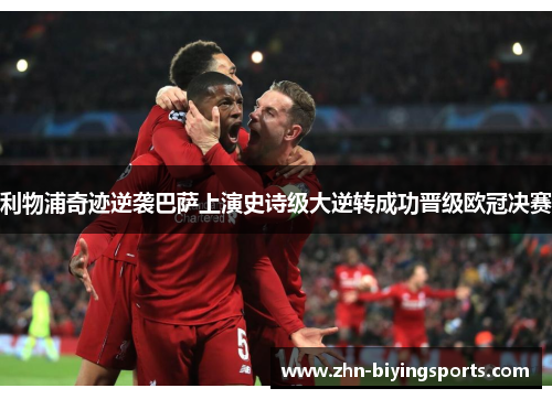 利物浦奇迹逆袭巴萨上演史诗级大逆转成功晋级欧冠决赛