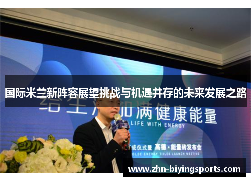 国际米兰新阵容展望挑战与机遇并存的未来发展之路