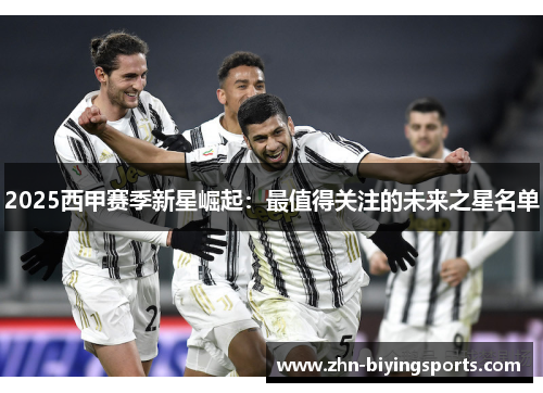 2025西甲赛季新星崛起：最值得关注的未来之星名单
