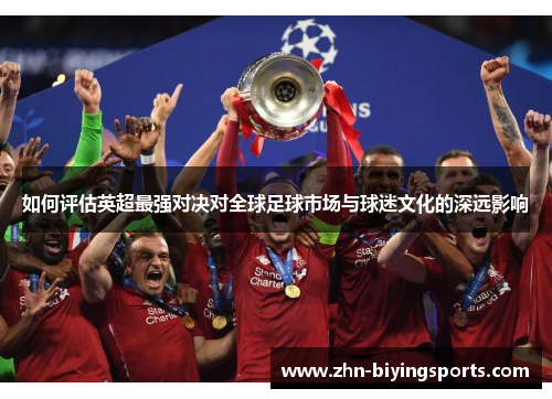 如何评估英超最强对决对全球足球市场与球迷文化的深远影响