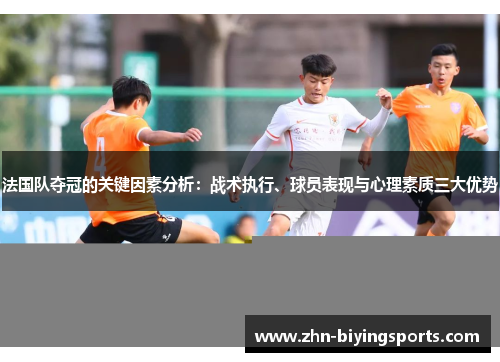 法国队夺冠的关键因素分析：战术执行、球员表现与心理素质三大优势