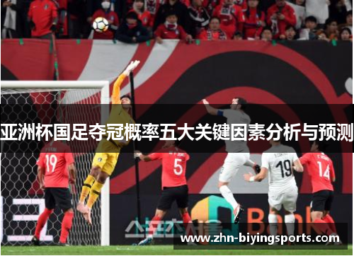 亚洲杯国足夺冠概率五大关键因素分析与预测