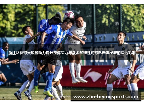 浙江队新球员加盟助力提升整体实力与战术多样性对球队未来发展的深远影响