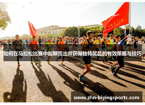如何在马拉松比赛中脱颖而出并获得独特奖品的有效策略与技巧