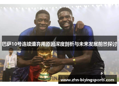 巴萨10号连续遭弃用原因深度剖析与未来发展前景探讨