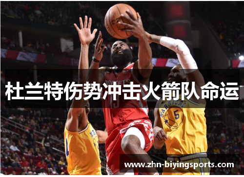 杜兰特伤势冲击火箭队命运