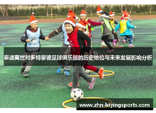 泰迪离世对多特蒙德足球俱乐部的历史地位与未来发展影响分析