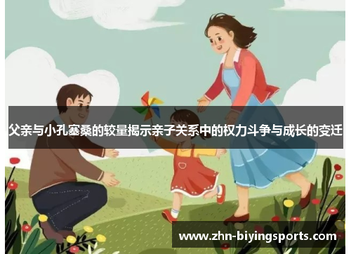 父亲与小孔塞桑的较量揭示亲子关系中的权力斗争与成长的变迁