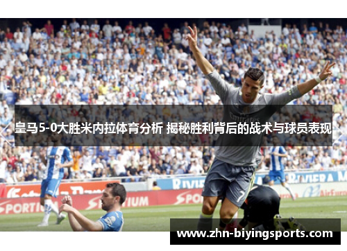 皇马5-0大胜米内拉体育分析 揭秘胜利背后的战术与球员表现