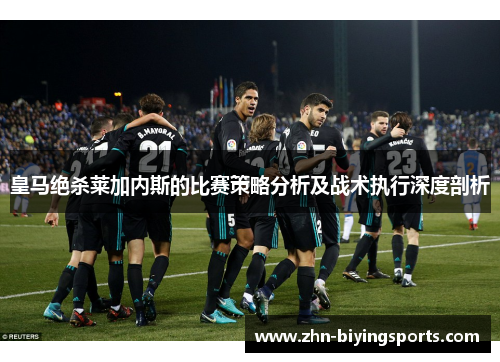 皇马绝杀莱加内斯的比赛策略分析及战术执行深度剖析