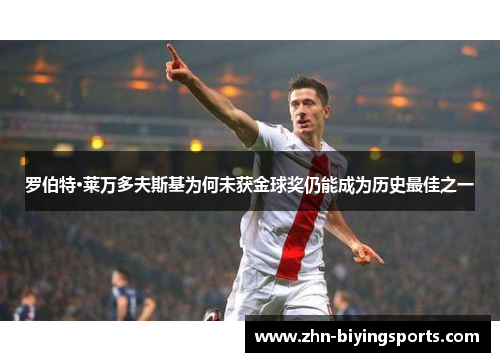 罗伯特·莱万多夫斯基为何未获金球奖仍能成为历史最佳之一