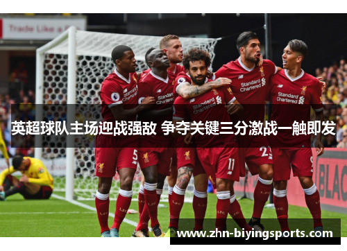 英超球队主场迎战强敌 争夺关键三分激战一触即发