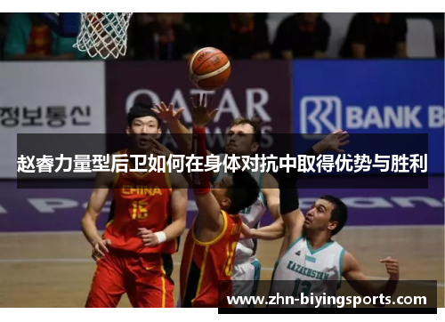 赵睿力量型后卫如何在身体对抗中取得优势与胜利