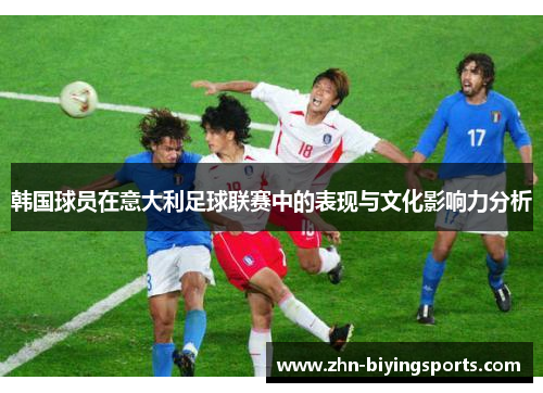 韩国球员在意大利足球联赛中的表现与文化影响力分析